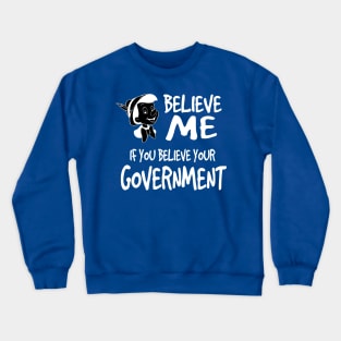 BELIEVE ME IF YOU BELIEVE YOUR COVERNMENT Crewneck Sweatshirt